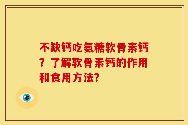 不缺钙吃氨糖软骨素钙？了解软骨素钙的作用和食用方法？