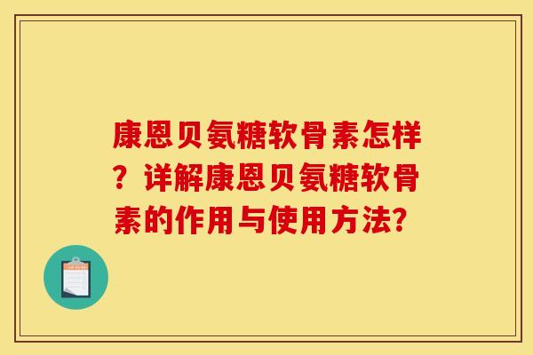康恩贝氨糖软骨素怎样？详解康恩贝氨糖软骨素的作用与使用方法？