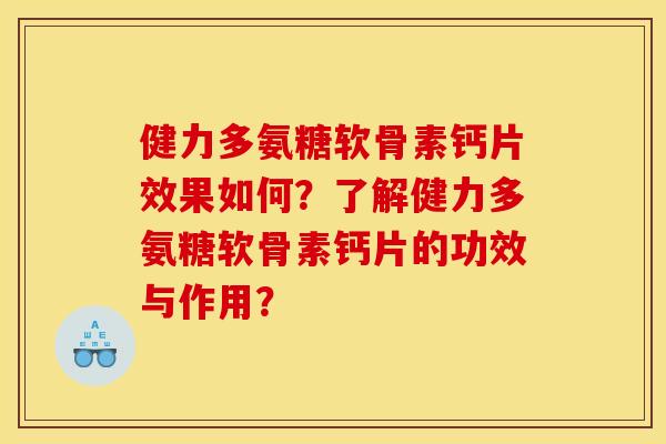 健力多氨糖软骨素钙片效果如何？了解健力多氨糖软骨素钙片的功效与作用？