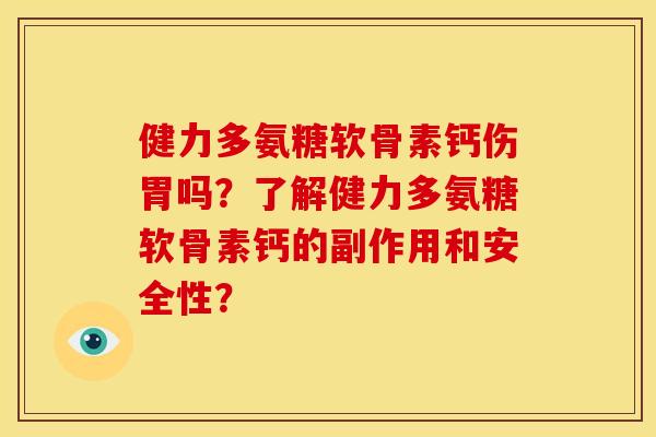 健力多氨糖软骨素钙伤胃吗？了解健力多氨糖软骨素钙的副作用和安全性？