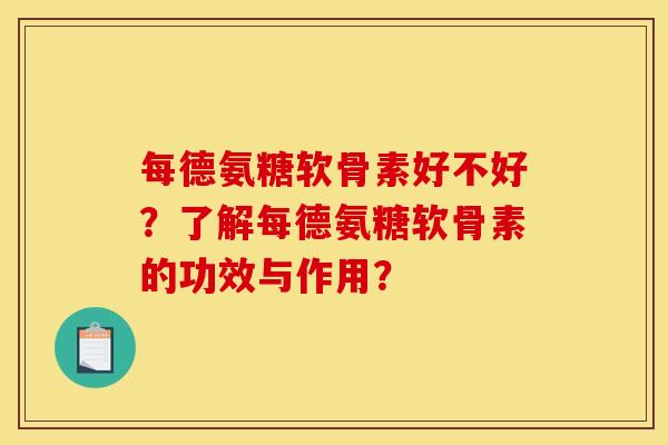 每德氨糖软骨素好不好？了解每德氨糖软骨素的功效与作用？