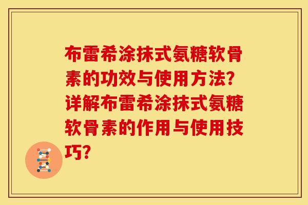 布雷希涂抹式氨糖软骨素的功效与使用方法？详解布雷希涂抹式氨糖软骨素的作用与使用技巧？