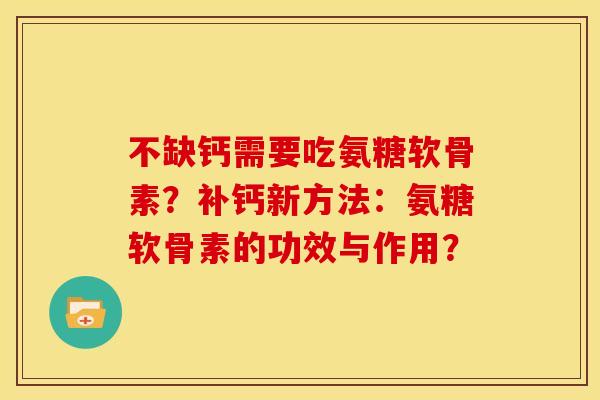 不缺钙需要吃氨糖软骨素？补钙新方法：氨糖软骨素的功效与作用？