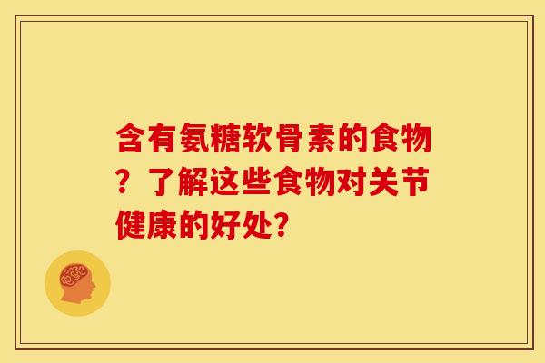 含有氨糖软骨素的食物？了解这些食物对关节健康的好处？
