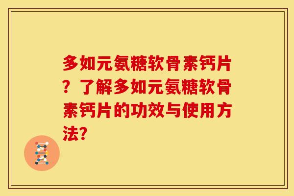 多如元氨糖软骨素钙片？了解多如元氨糖软骨素钙片的功效与使用方法？