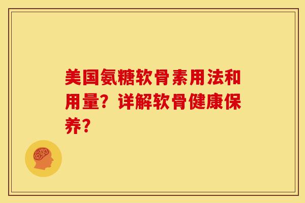 美国氨糖软骨素用法和用量？详解软骨健康保养？
