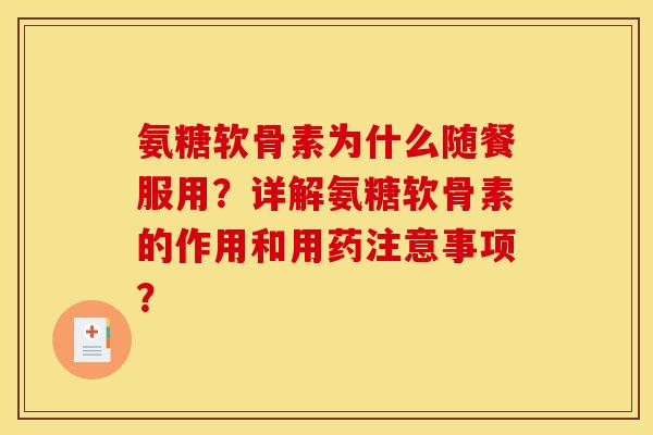 氨糖软骨素为什么随餐服用？详解氨糖软骨素的作用和用药注意事项？