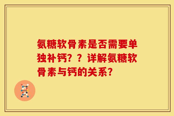 氨糖软骨素是否需要单独补钙？？详解氨糖软骨素与钙的关系？