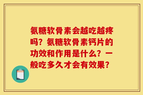 氨糖软骨素会越吃越疼吗？氨糖软骨素钙片的功效和作用是什么？一般吃多久才会有效果？