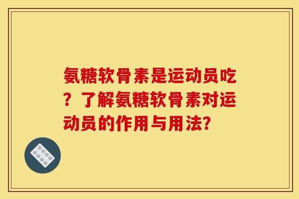 氨糖软骨素是运动员吃？了解氨糖软骨素对运动员的作用与用法？