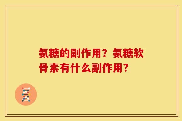 氨糖的副作用？氨糖软骨素有什么副作用？