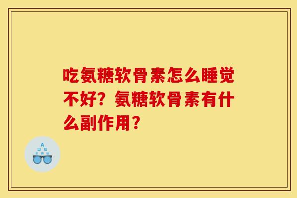吃氨糖软骨素怎么睡觉不好？氨糖软骨素有什么副作用？
