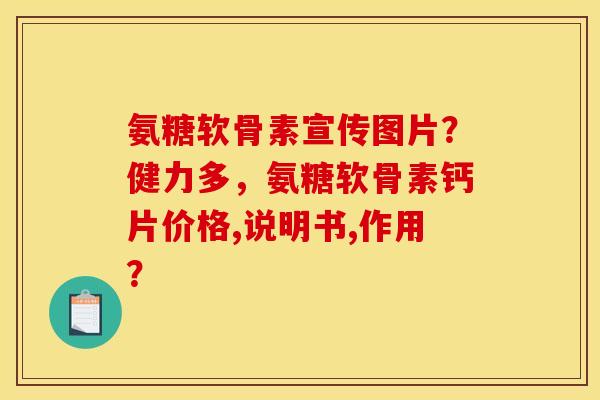 氨糖软骨素宣传图片？健力多，氨糖软骨素钙片价格,说明书,作用？