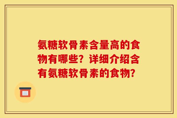 氨糖软骨素含量高的食物有哪些？详细介绍含有氨糖软骨素的食物？
