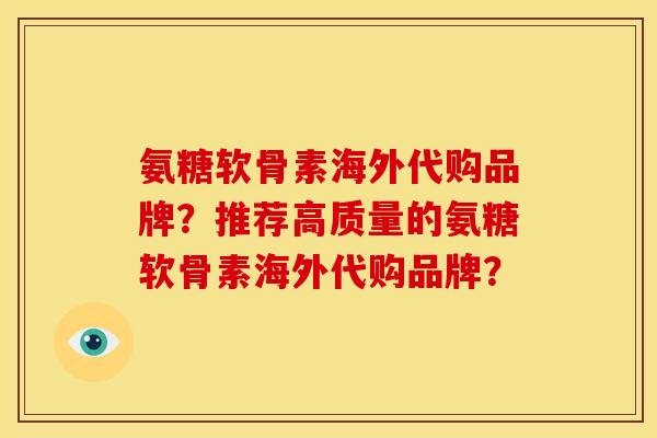 氨糖软骨素海外代购品牌？推荐高质量的氨糖软骨素海外代购品牌？