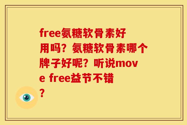 free氨糖软骨素好用吗？氨糖软骨素哪个牌子好呢？听说move free益节不错？