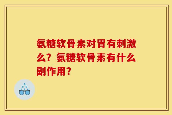 氨糖软骨素对胃有刺激么？氨糖软骨素有什么副作用？