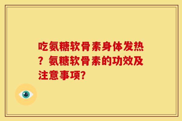 吃氨糖软骨素身体发热？氨糖软骨素的功效及注意事项？