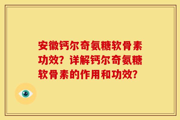 安徽钙尔奇氨糖软骨素功效？详解钙尔奇氨糖软骨素的作用和功效？