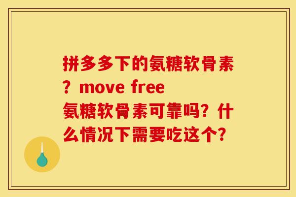 拼多多下的氨糖软骨素？move free氨糖软骨素可靠吗？什么情况下需要吃这个？