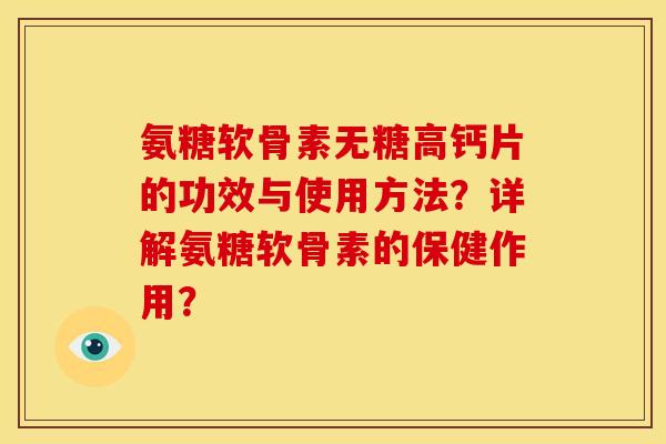 氨糖软骨素无糖高钙片的功效与使用方法？详解氨糖软骨素的保健作用？