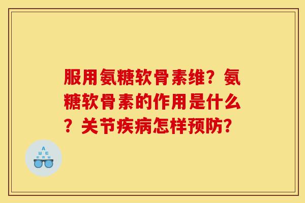 服用氨糖软骨素维？氨糖软骨素的作用是什么？关节疾病怎样预防？