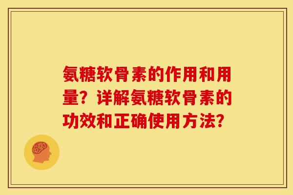 氨糖软骨素的作用和用量？详解氨糖软骨素的功效和正确使用方法？