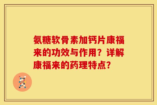 氨糖软骨素加钙片康福来的功效与作用？详解康福来的药理特点？