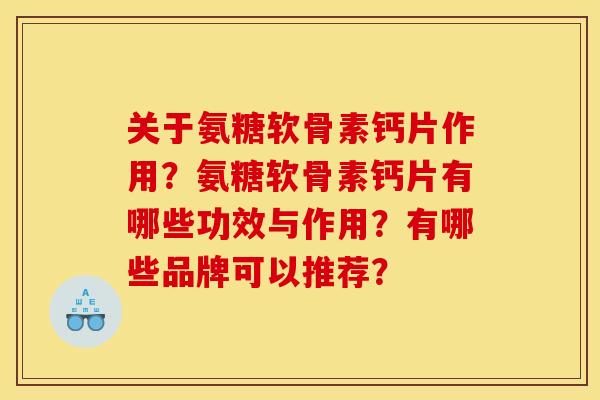 关于氨糖软骨素钙片作用？氨糖软骨素钙片有哪些功效与作用？有哪些品牌可以推荐？