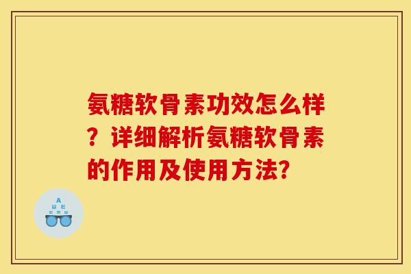 氨糖软骨素功效怎么样？详细解析氨糖软骨素的作用及使用方法？
