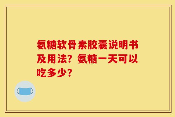 氨糖软骨素胶囊说明书及用法？氨糖一天可以吃多少？