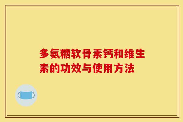 多氨糖软骨素钙和维生素的功效与使用方法