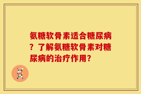 氨糖软骨素适合糖尿病？了解氨糖软骨素对糖尿病的治疗作用？