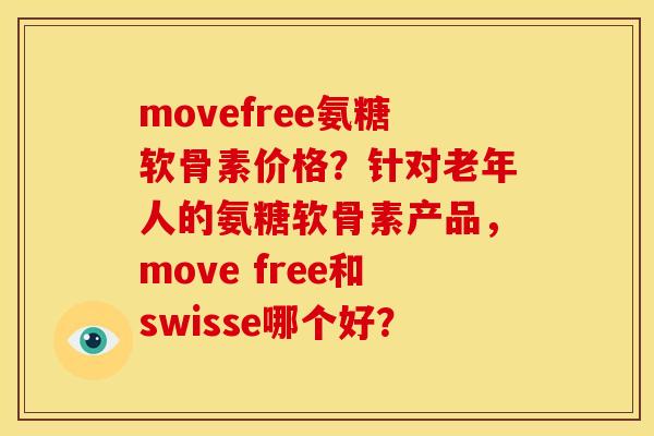 movefree氨糖软骨素价格？针对老年人的氨糖软骨素产品，move free和swisse哪个好？