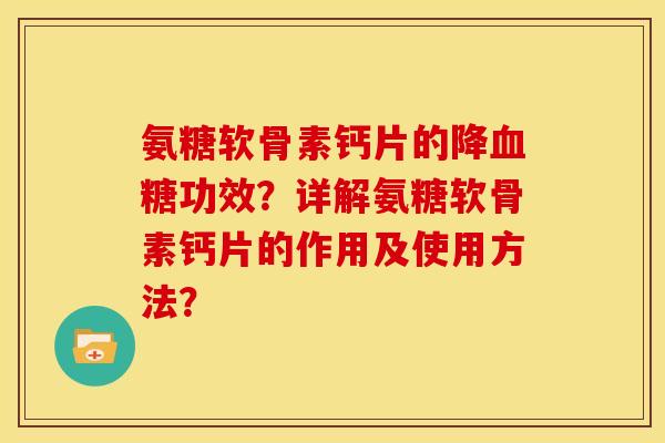 氨糖软骨素钙片的降血糖功效？详解氨糖软骨素钙片的作用及使用方法？
