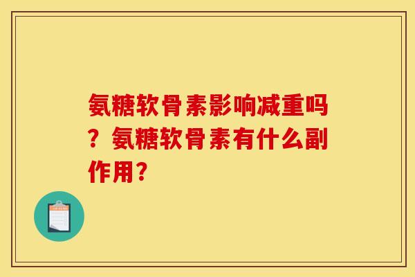 氨糖软骨素影响减重吗？氨糖软骨素有什么副作用？