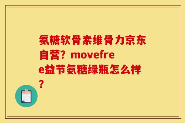 氨糖软骨素维骨力京东自营？movefree益节氨糖绿瓶怎么样？