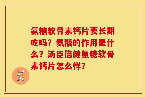 氨糖软骨素钙片要长期吃吗？氨糖的作用是什么？汤臣倍健氨糖软骨素钙片怎么样？