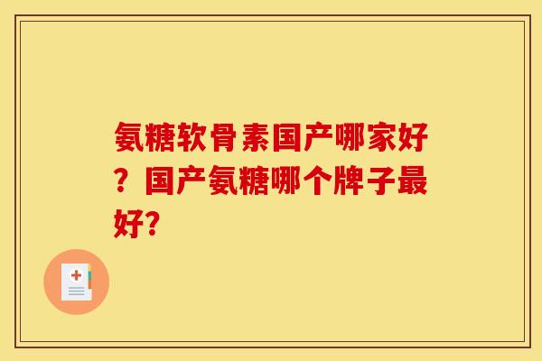 氨糖软骨素国产哪家好？国产氨糖哪个牌子最好？