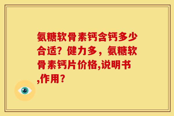 氨糖软骨素钙含钙多少合适？健力多，氨糖软骨素钙片价格,说明书,作用？