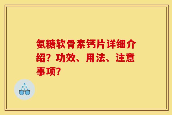 氨糖软骨素钙片详细介绍？功效、用法、注意事项？
