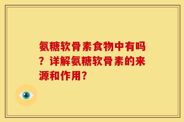 氨糖软骨素食物中有吗？详解氨糖软骨素的来源和作用？