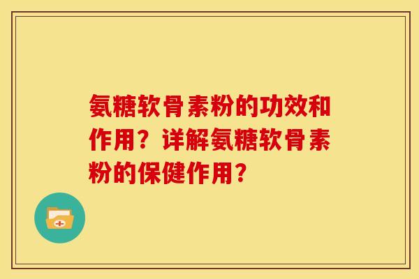 氨糖软骨素粉的功效和作用？详解氨糖软骨素粉的保健作用？