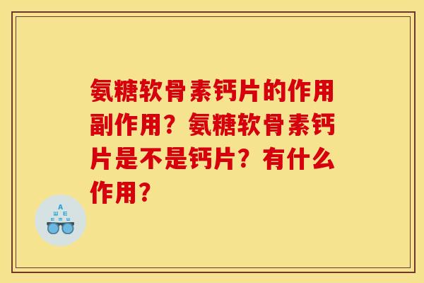 氨糖软骨素钙片的作用副作用？氨糖软骨素钙片是不是钙片？有什么作用？