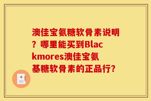 澳佳宝氨糖软骨素说明？哪里能买到Blackmores澳佳宝氨基糖软骨素的正品行？