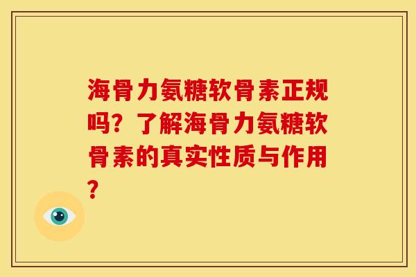 海骨力氨糖软骨素正规吗？了解海骨力氨糖软骨素的真实性质与作用？