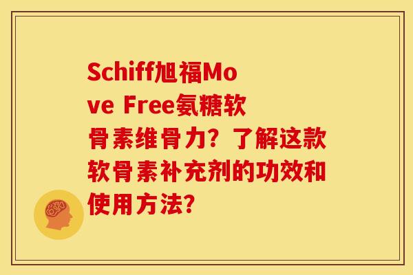 Schiff旭福Move Free氨糖软骨素维骨力？了解这款软骨素补充剂的功效和使用方法？