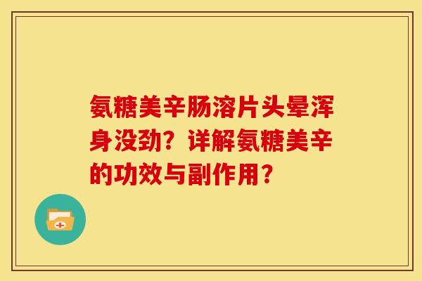 氨糖美辛肠溶片头晕浑身没劲？详解氨糖美辛的功效与副作用？