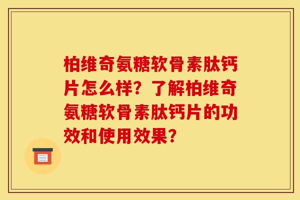 柏维奇氨糖软骨素肽钙片怎么样？了解柏维奇氨糖软骨素肽钙片的功效和使用效果？