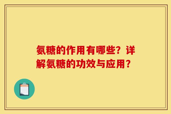 氨糖的作用有哪些？详解氨糖的功效与应用？